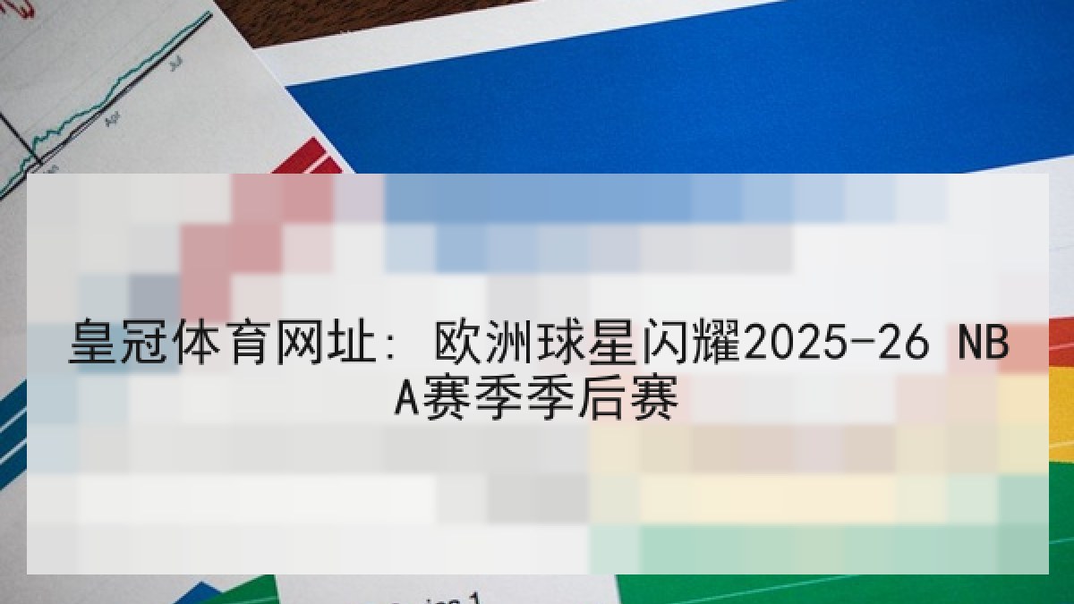 皇冠体育网址: 欧洲球星闪耀2025-26 NBA赛季季后赛 皇冠体育网址: 欧洲球星闪耀2025-26 NBA赛季季后赛