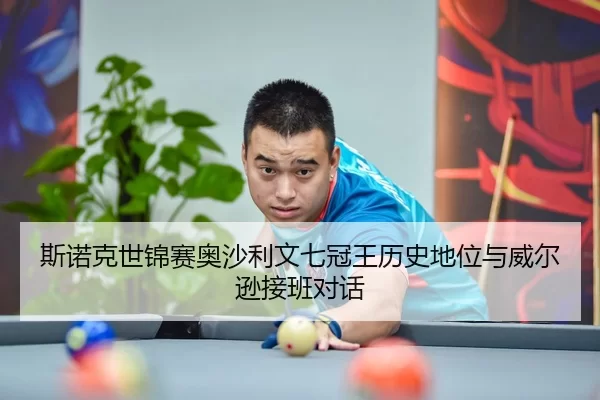 斯诺克世锦赛奥沙利文七冠王历史地位与威尔逊接班对话