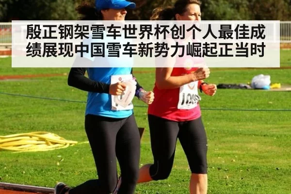 殷正钢架雪车世界杯创个人最佳成绩展现中国雪车新势力崛起正当时