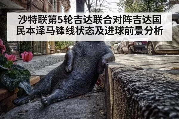 沙特联第5轮吉达联合对阵吉达国民本泽马锋线状态及进球前景分析